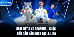 Real Betis vs Osasuna - Cuộc Đấu Cân Não Ngay Tại La Liga 1 Real Betis vs Osasuna - Cuộc Đấu Cân Não Ngay Tại La Liga